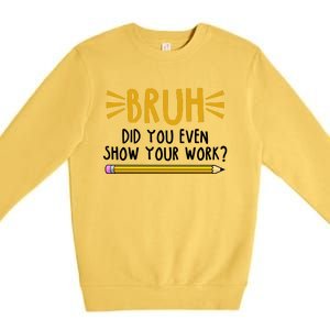 Bruh Did You Even Show Your Work School Life Premium Crewneck Sweatshirt