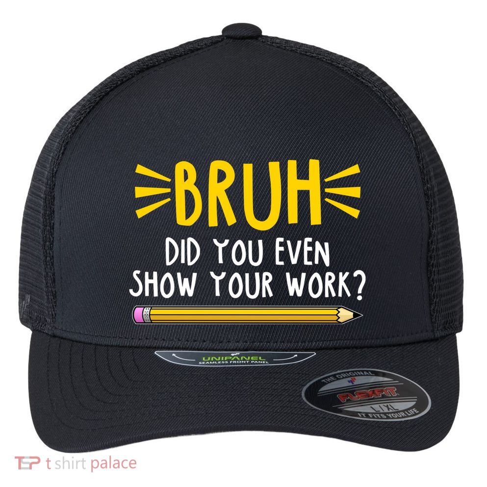 Bruh Did You Even Show Your Work School Life Flexfit Unipanel Trucker Cap