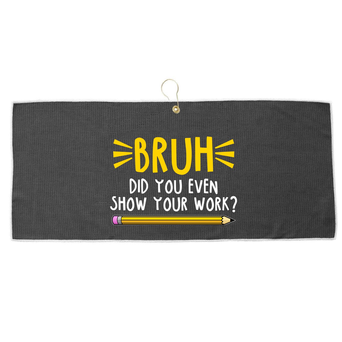 Bruh Did You Even Show Your Work School Life Large Microfiber Waffle Golf Towel
