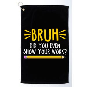 Bruh Did You Even Show Your Work School Life Platinum Collection Golf Towel