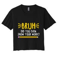 Bruh Did You Even Show Your Work School Life Women's Crop Top Tee