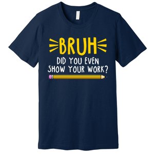 Bruh Did You Even Show Your Work School Life Premium T-Shirt