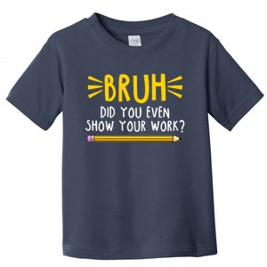 Bruh Did You Even Show Your Work School Life Toddler T-Shirt