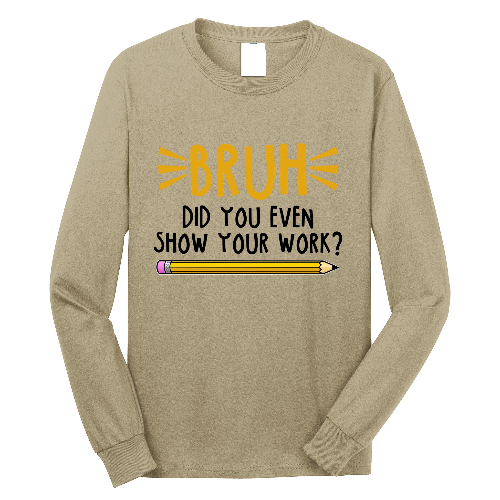 Bruh Did You Even Show Your Work School Life Long Sleeve Shirt