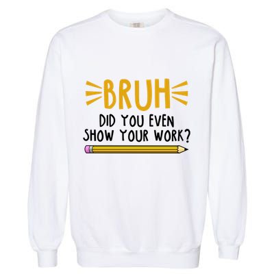 Bruh Did You Even Show Your Work School Life Garment-Dyed Sweatshirt