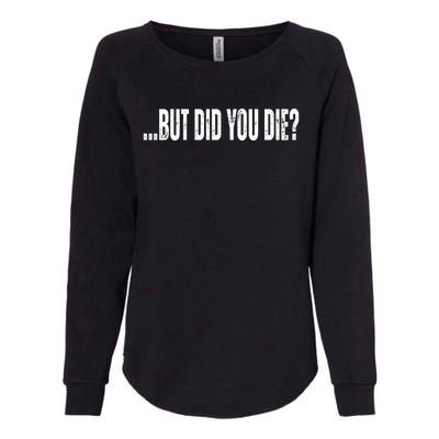 But Did You Die Womens California Wash Sweatshirt