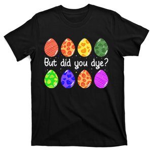 But Did You Dye Funny Dyed Easter Egg Dye Sarcastic T-Shirt