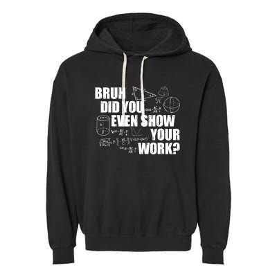 Bruh Did You Even Show Your Work Funny Math Teacher Saying Garment-Dyed Fleece Hoodie