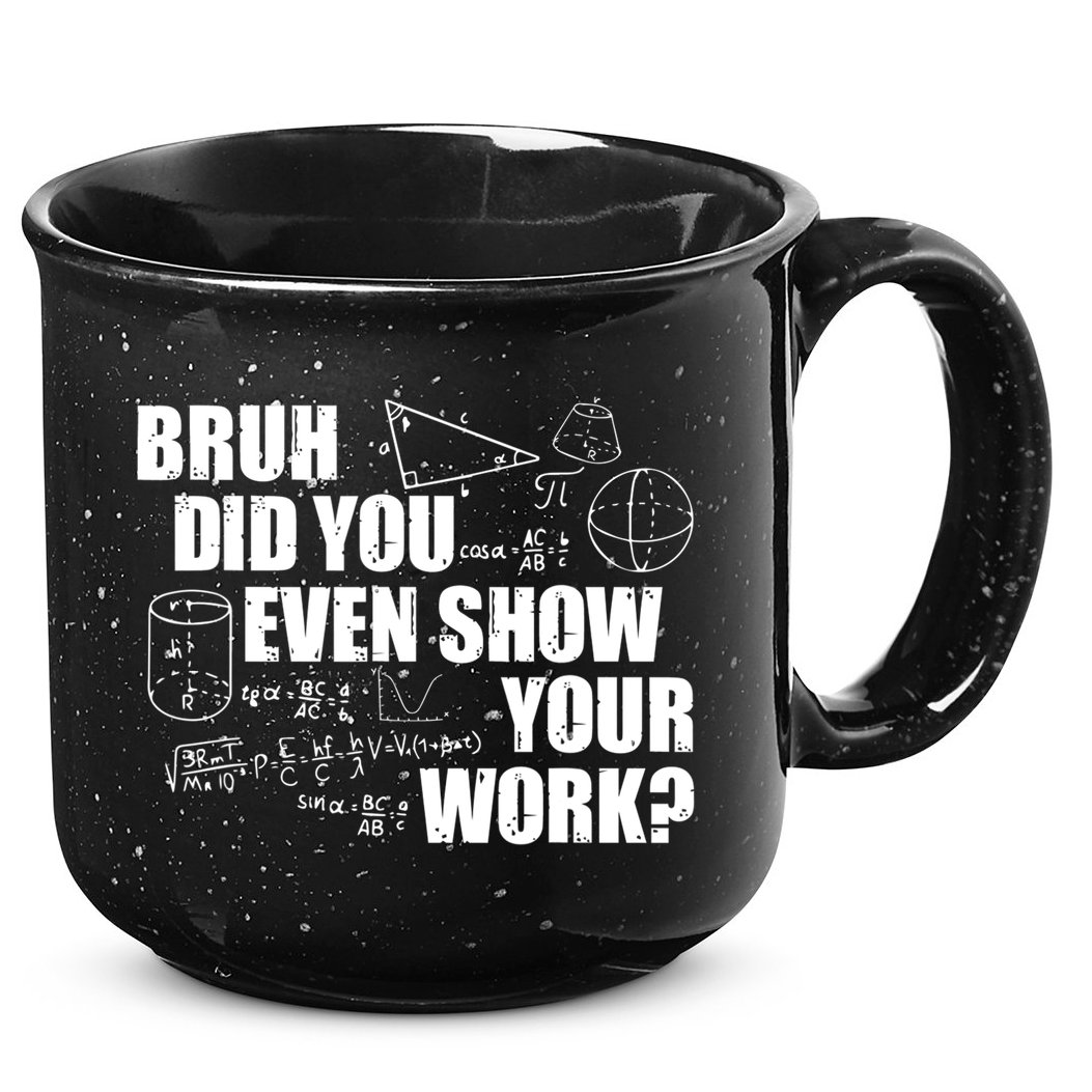 Bruh Did You Even Show Your Work Funny Math Teacher Saying 15oz Campfire Ceramic Mug