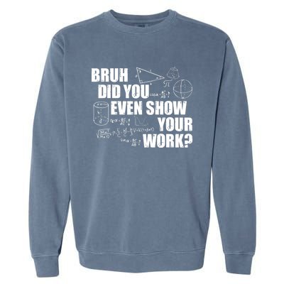 Bruh Did You Even Show Your Work Funny Math Teacher Saying Garment-Dyed Sweatshirt