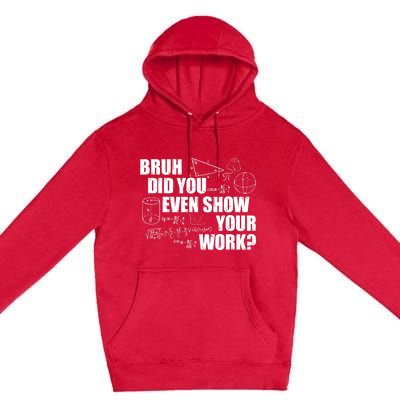 Bruh Did You Even Show Your Work Funny Math Teacher Saying Premium Pullover Hoodie