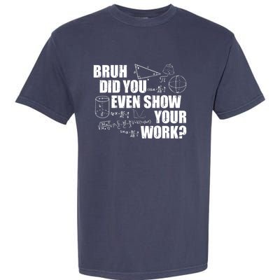 Bruh Did You Even Show Your Work Funny Math Teacher Saying Garment-Dyed Heavyweight T-Shirt