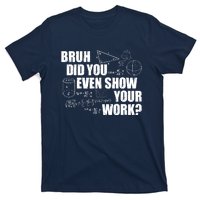 Bruh Did You Even Show Your Work Funny Math Teacher Saying T-Shirt