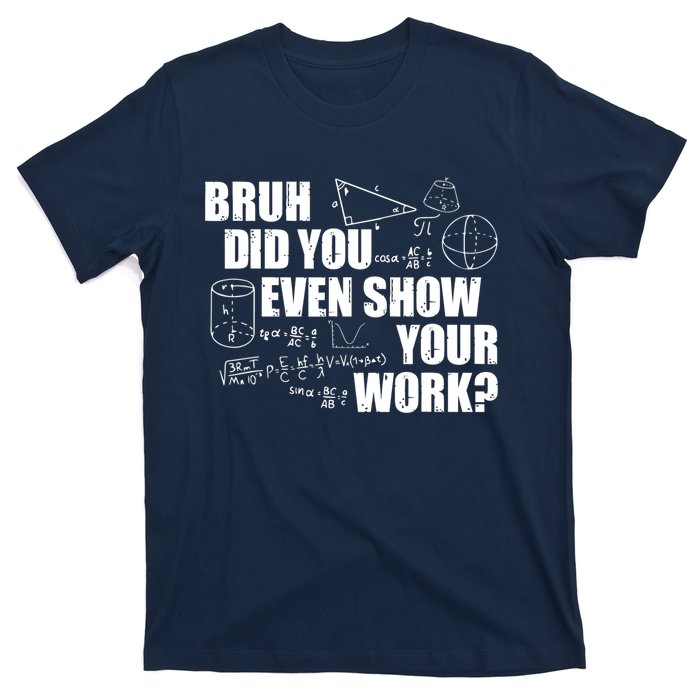 Bruh Did You Even Show Your Work Funny Math Teacher Saying T-Shirt