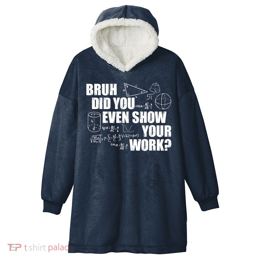 Bruh Did You Even Show Your Work Funny Math Teacher Saying Hooded Wearable Blanket