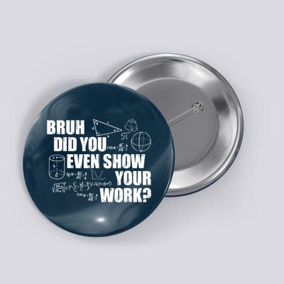 Bruh Did You Even Show Your Work Funny Math Teacher Saying Button