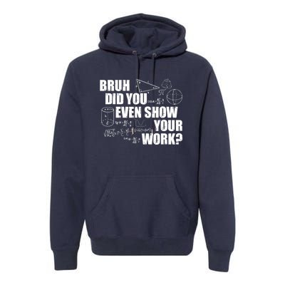 Bruh Did You Even Show Your Work Funny Math Teacher Saying Premium Hoodie