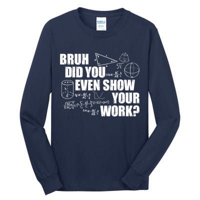 Bruh Did You Even Show Your Work Funny Math Teacher Saying Tall Long Sleeve T-Shirt