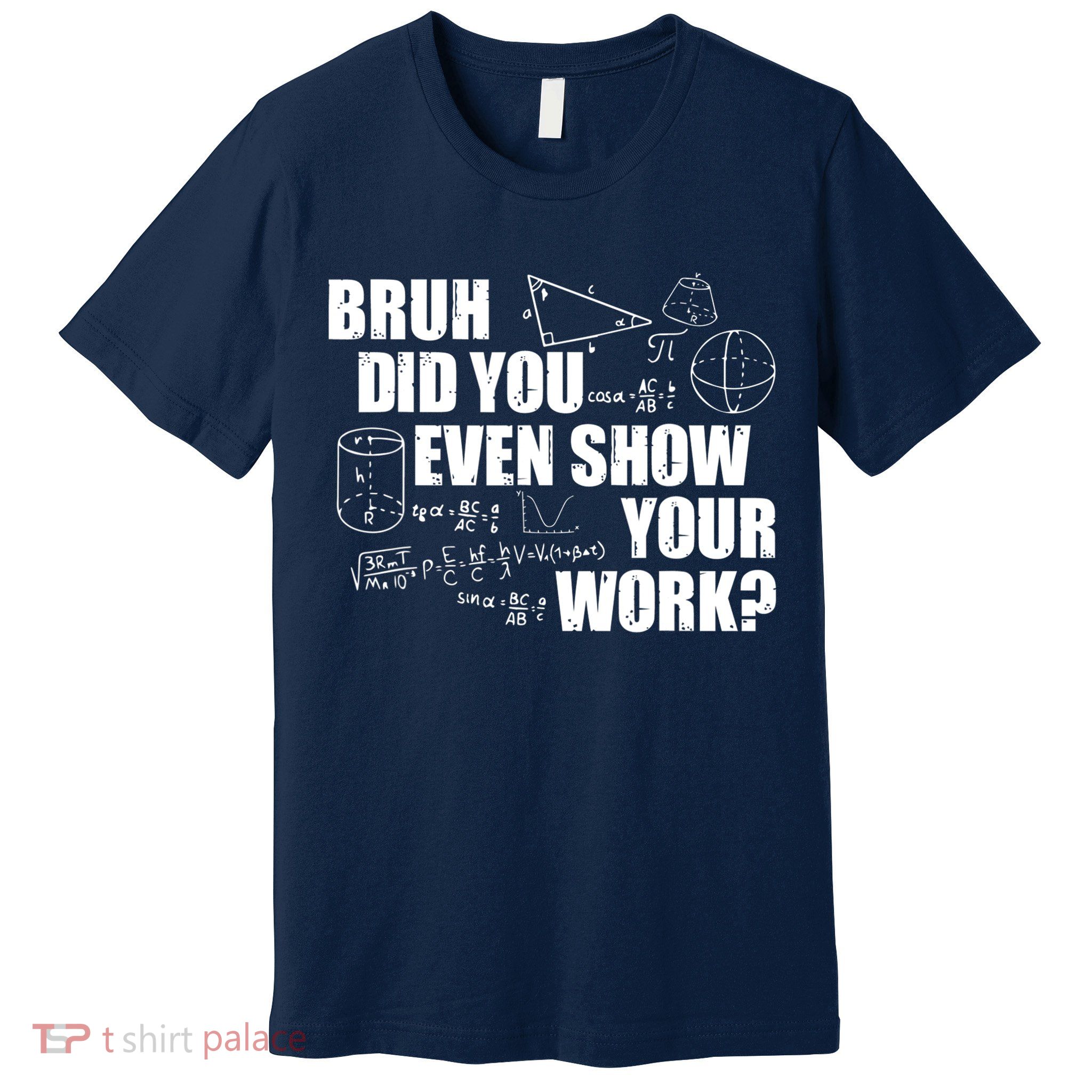 Bruh Did You Even Show Your Work Funny Math Teacher Saying Premium T-Shirt
