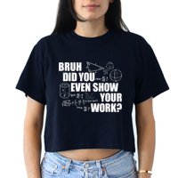 Bruh Did You Even Show Your Work Funny Math Teacher Saying Women's Crop Top Tee
