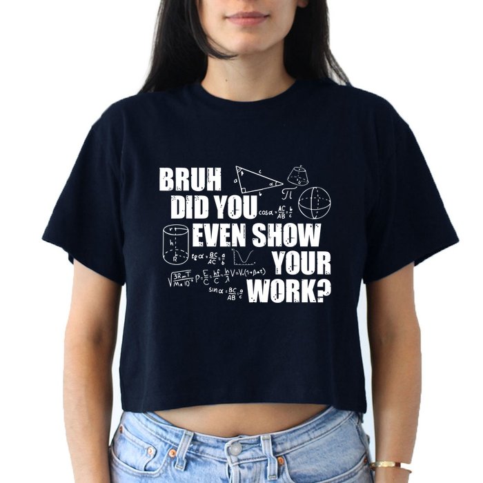 Bruh Did You Even Show Your Work Funny Math Teacher Saying Women's Crop Top Tee