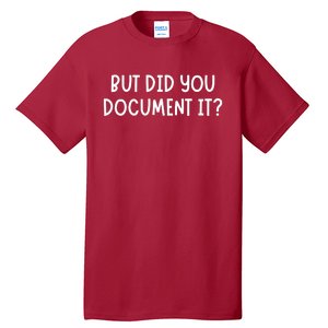 But Did You Document It Tall T-Shirt