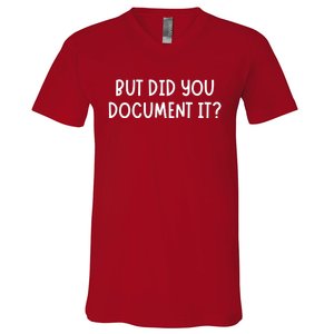 But Did You Document It V-Neck T-Shirt