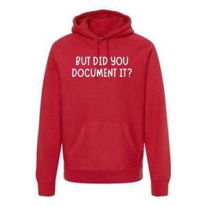 But Did You Document It Premium Hoodie