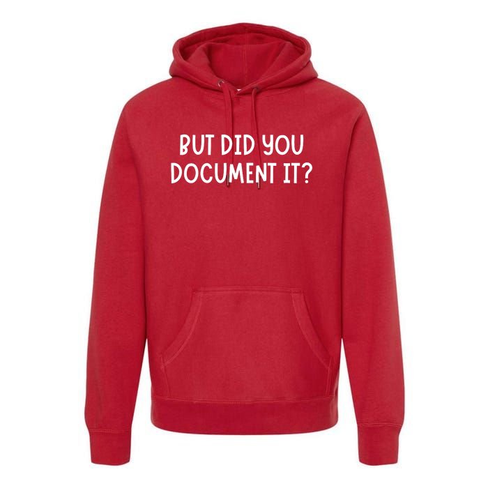 But Did You Document It Premium Hoodie