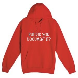 But Did You Document It Premium Pullover Hoodie