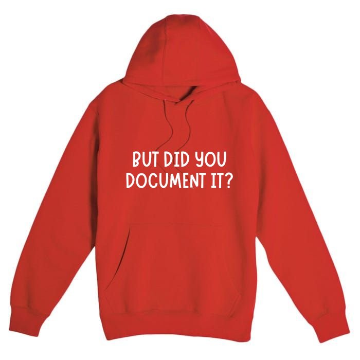 But Did You Document It Premium Pullover Hoodie