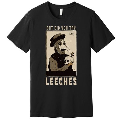 But Did You Try Leeches Plague Doctor Middle Age Medicines Premium T-Shirt