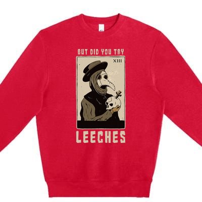 But Did You Try Leeches Plague Doctor Middle Age Medicines Premium Crewneck Sweatshirt