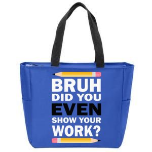 Bruh Did You Even Show Your Work Humorous Funny Math Teacher Zip Tote Bag