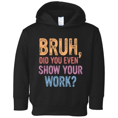 Bruh Did You Even Show Your Work Bruh Teacher Toddler Hoodie