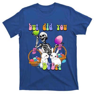 But Did You Dye Funny Skeleton Holds Egg Happy Easter Rabbit Gift T-Shirt