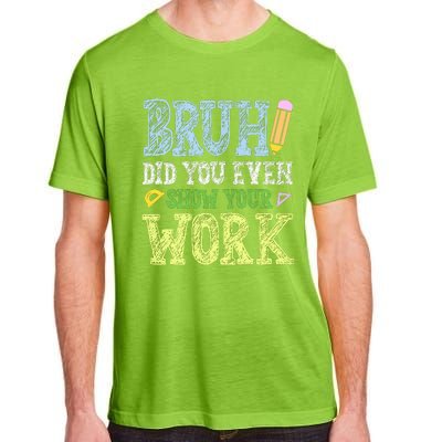 Bruh Did You Even Show Your Work Math Teacher Funny Adult ChromaSoft Performance T-Shirt