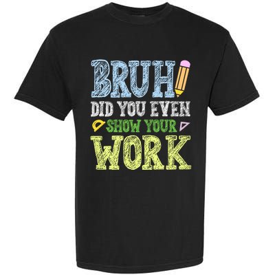 Bruh Did You Even Show Your Work Math Teacher Funny Garment-Dyed Heavyweight T-Shirt