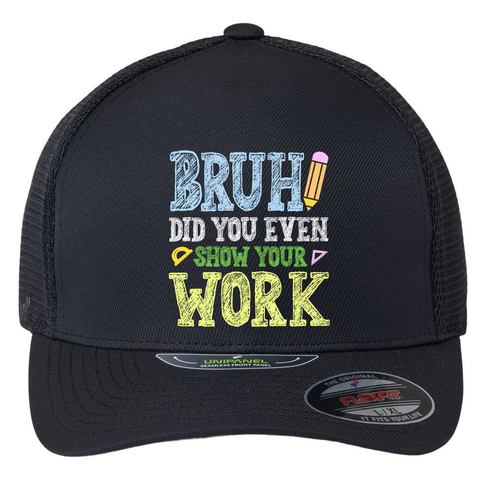 Bruh Did You Even Show Your Work Math Teacher Funny Flexfit Unipanel Trucker Cap
