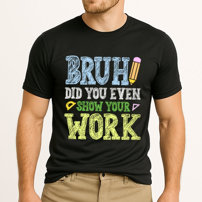 Bruh Did You Even Show Your Work Math Teacher Funny Cooling Performance Crew T-Shirt