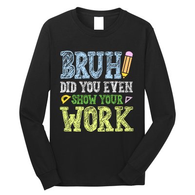 Bruh Did You Even Show Your Work Math Teacher Funny Long Sleeve Shirt