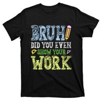 Bruh Did You Even Show Your Work Math Teacher Funny T-Shirt