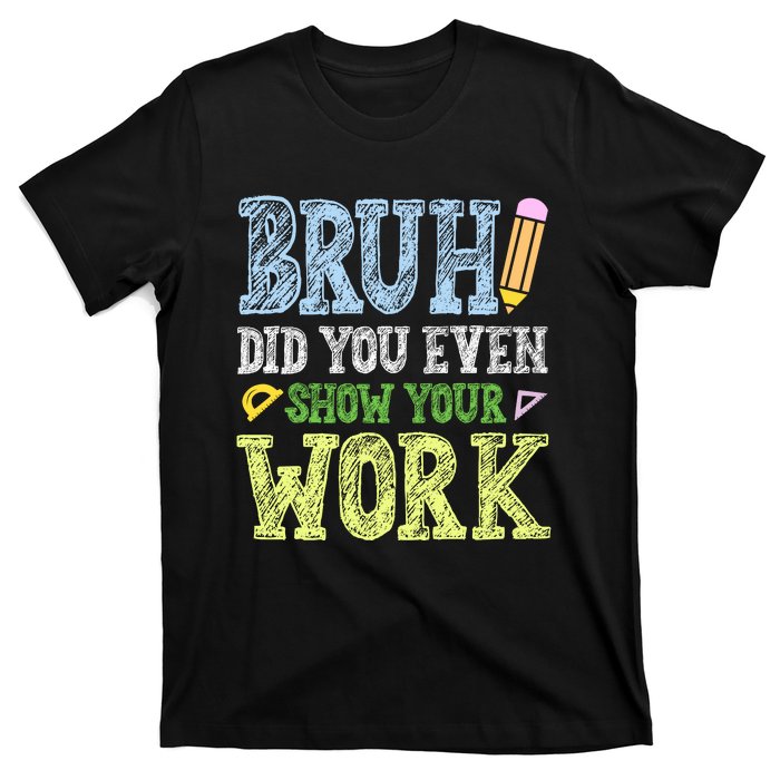 Bruh Did You Even Show Your Work Math Teacher Funny T-Shirt