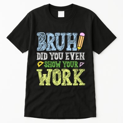 Bruh Did You Even Show Your Work Math Teacher Funny Tall T-Shirt