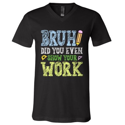 Bruh Did You Even Show Your Work Math Teacher Funny V-Neck T-Shirt