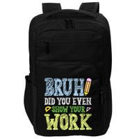 Bruh Did You Even Show Your Work Math Teacher Funny Impact Tech Backpack