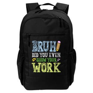 Bruh Did You Even Show Your Work Math Teacher Funny Daily Commute Backpack