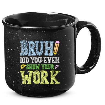 Bruh Did You Even Show Your Work Math Teacher Funny 15oz Campfire Ceramic Mug