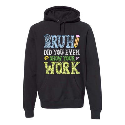 Bruh Did You Even Show Your Work Math Teacher Funny Premium Hoodie