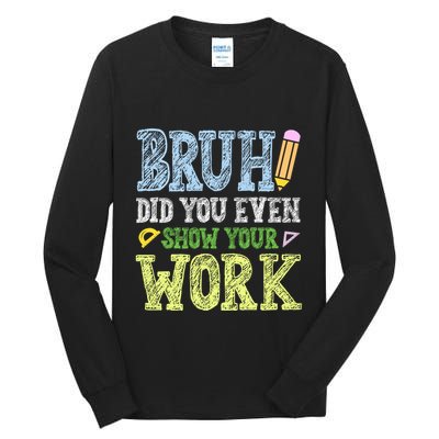 Bruh Did You Even Show Your Work Math Teacher Funny Tall Long Sleeve T-Shirt